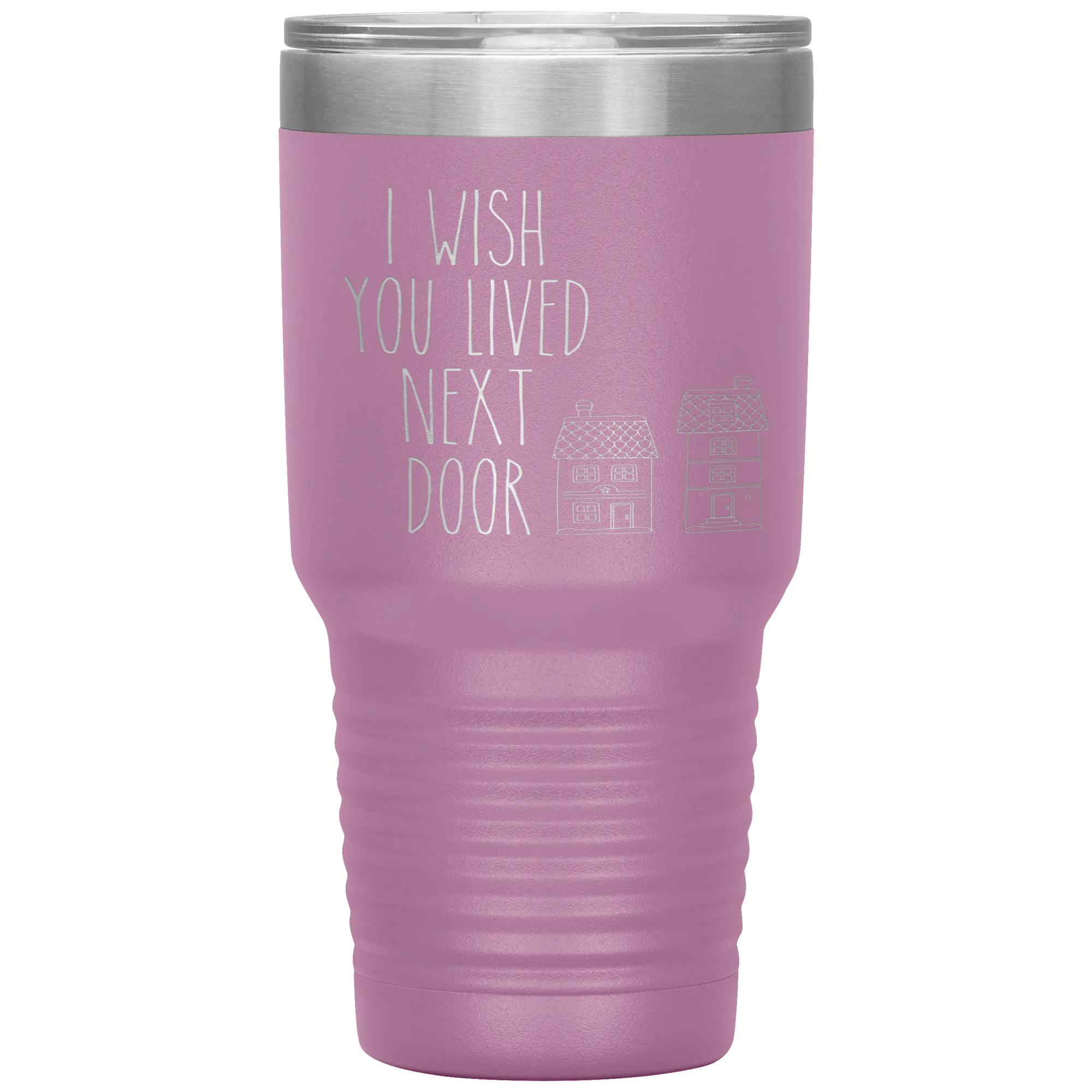 I Wish You Lived Next Door Tumbler I Miss You Long Distance Friendship Gift Travel Coffee Cup 30oz BPA Free